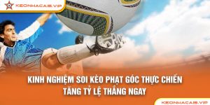 Kinh Nghiệm Soi Kèo Phạt Góc Thực Chiến – Tăng Tỷ Lệ Thắng Ngay