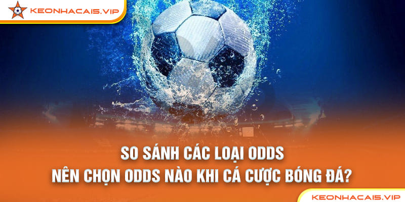 So Sánh Các Loại Odds: Nên Chọn Odds Nào Khi Cá Cược Bóng Đá?