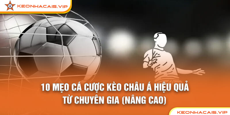 Mẹo Cá Cược Kèo Châu Á: 10 Bí Quyết Tăng Tỷ Lệ Thắng Cao