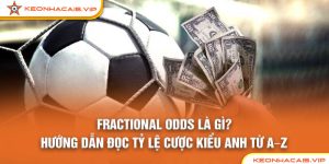 Fractional Odds Là Gì? Hướng Dẫn Đọc Tỷ Lệ Cược Kiểu Anh Từ A–Z