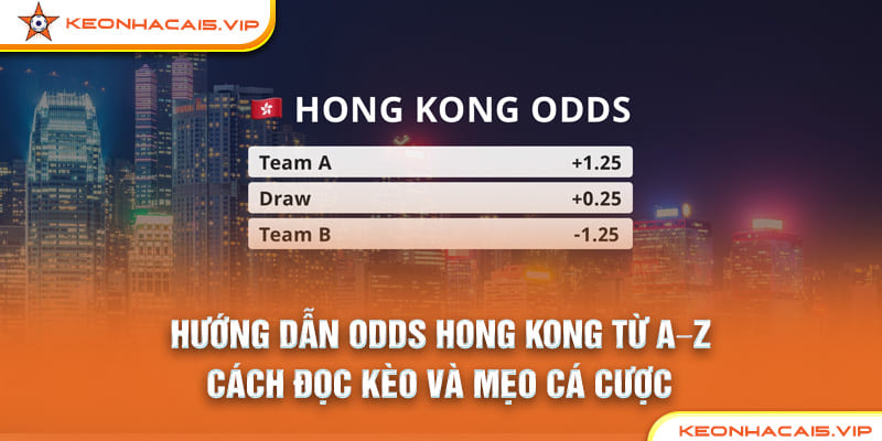 Hướng Dẫn Odds Hong Kong Từ A–Z: Cách Đọc Kèo Và Mẹo Cá Cược