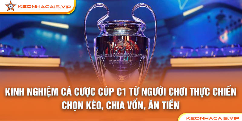 Kinh Nghiệm Cá Cược Cúp C1 Từ Người Chơi Thực Chiến: Chọn Kèo, Chia Vốn, Ăn Tiền
