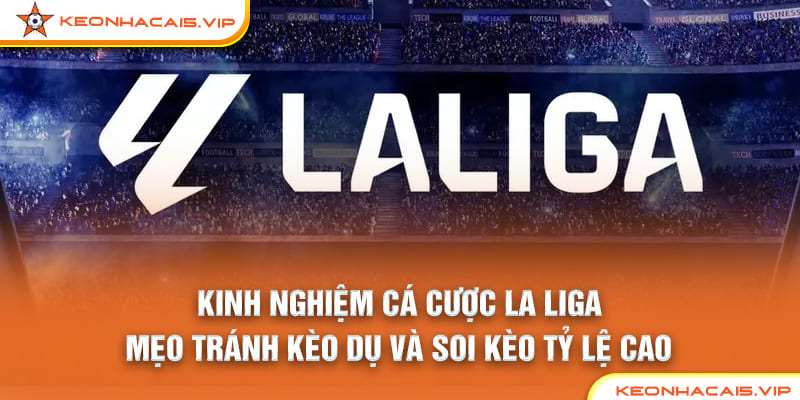 Kinh Nghiệm Cá Cược La Liga: Mẹo Tránh Kèo Dụ Và Soi Kèo Tỷ Lệ Cao