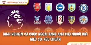 Kinh Nghiệm Cá Cược Ngoại Hạng Anh Cho Người Mới: Mẹo Soi Kèo Chuẩn
