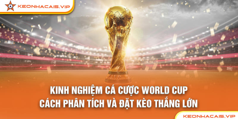 Kinh Nghiệm Cá Cược World Cup: Cách Phân Tích Và Đặt Kèo Thắng Lớn