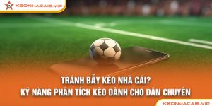 Tránh Bẫy Nhà Cái? Kỹ Năng Phân Tích Kèo Dành Cho Dân Chuyên